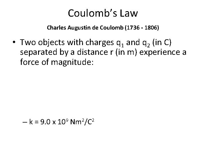 Coulomb’s Law Charles Augustin de Coulomb (1736 - 1806) • Two objects with charges