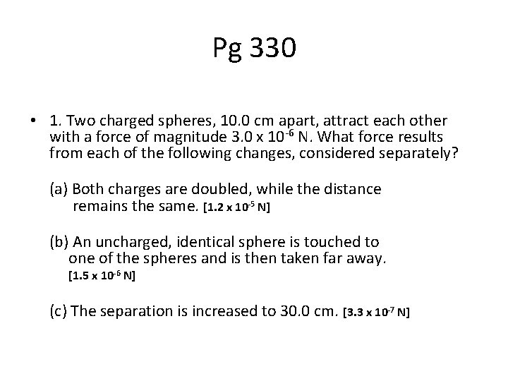 Pg 330 • 1. Two charged spheres, 10. 0 cm apart, attract each other