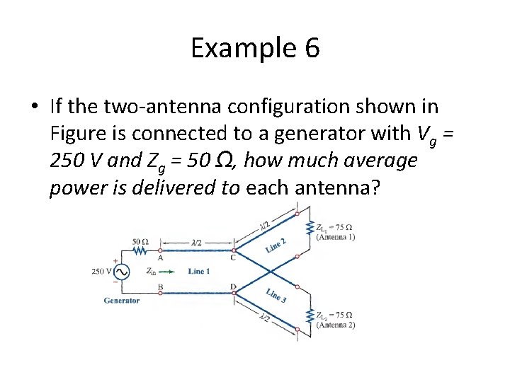 Example 6 • If the two-antenna configuration shown in Figure is connected to a