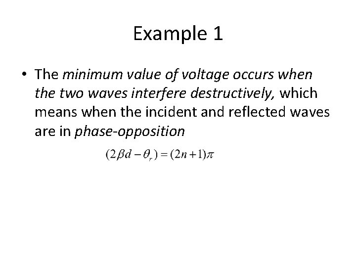 Example 1 • The minimum value of voltage occurs when the two waves interfere