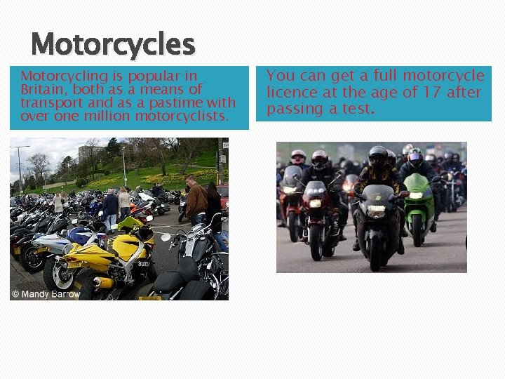 Motorcycles Motorcycling is popular in Britain, both as a means of transport and as