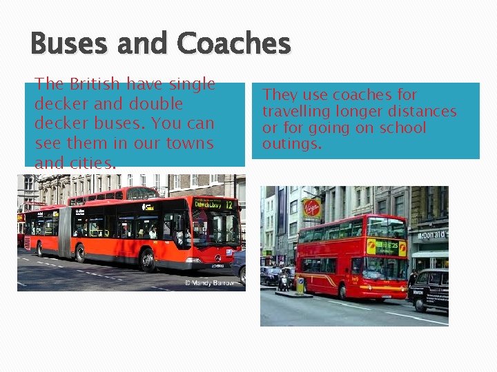 Buses and Coaches The British have single decker and double decker buses. You can