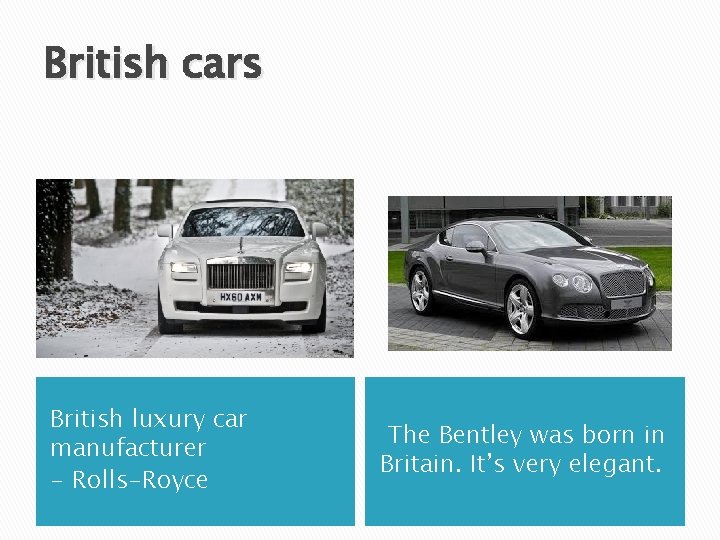 British cars British luxury car manufacturer - Rolls-Royce The Bentley was born in Britain.