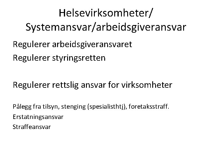 Helsevirksomheter/ Systemansvar/arbeidsgiveransvar Regulerer arbeidsgiveransvaret Regulerer styringsretten Regulerer rettslig ansvar for virksomheter Pålegg fra tilsyn,