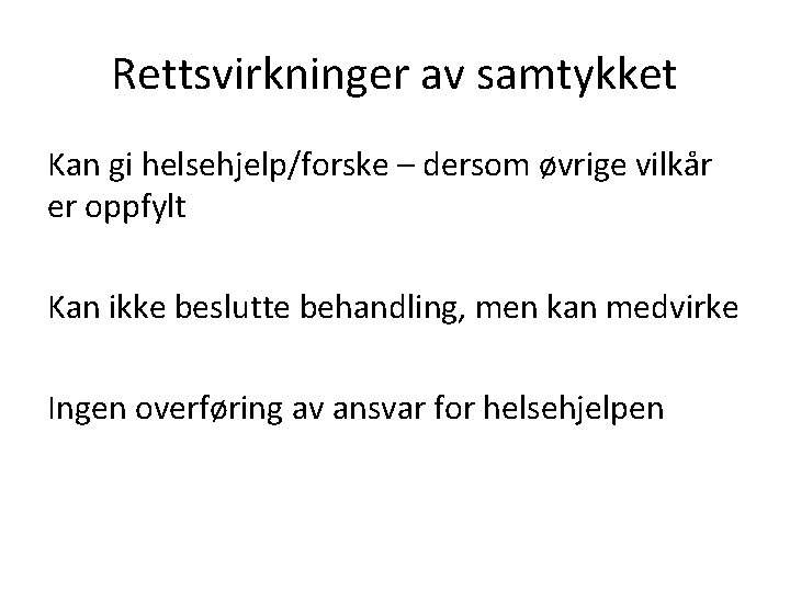 Rettsvirkninger av samtykket Kan gi helsehjelp/forske – dersom øvrige vilkår er oppfylt Kan ikke
