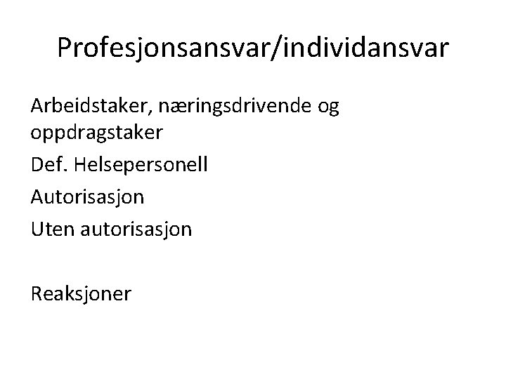 Profesjonsansvar/individansvar Arbeidstaker, næringsdrivende og oppdragstaker Def. Helsepersonell Autorisasjon Uten autorisasjon Reaksjoner 