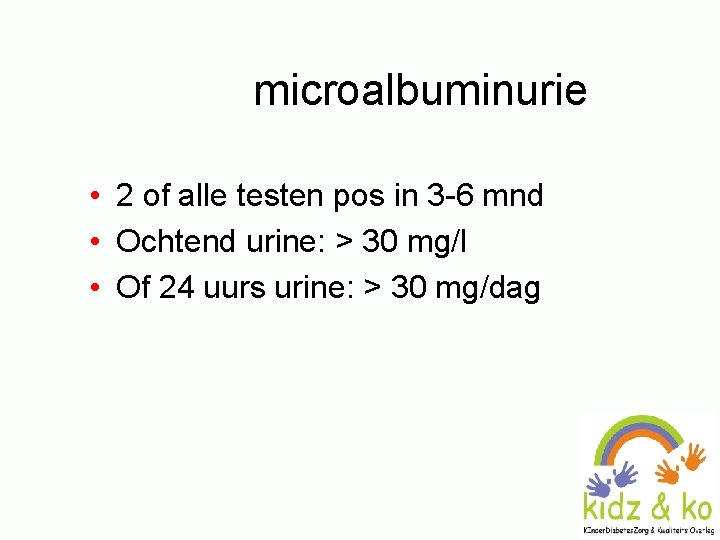 microalbuminurie • 2 of alle testen pos in 3 -6 mnd • Ochtend urine: