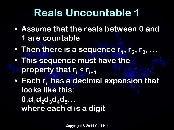 Reals Uncountable 1 • Assume that the reals between 0 and 1 are countable