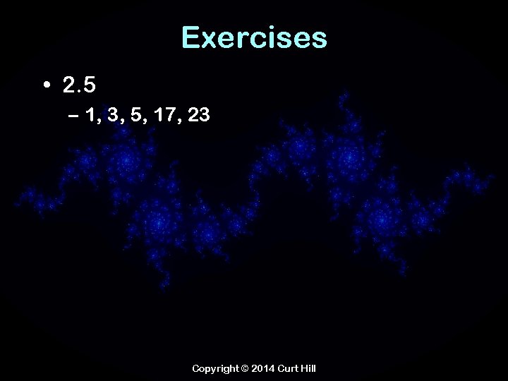 Exercises • 2. 5 – 1, 3, 5, 17, 23 Copyright © 2014 Curt