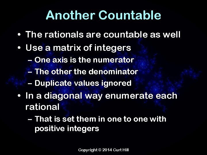 Another Countable • The rationals are countable as well • Use a matrix of