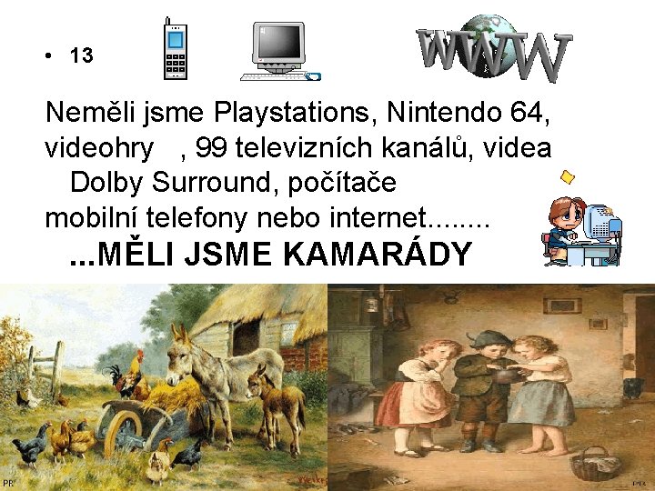  • 13 Neměli jsme Playstations, Nintendo 64, videohry , 99 televizních kanálů, videa
