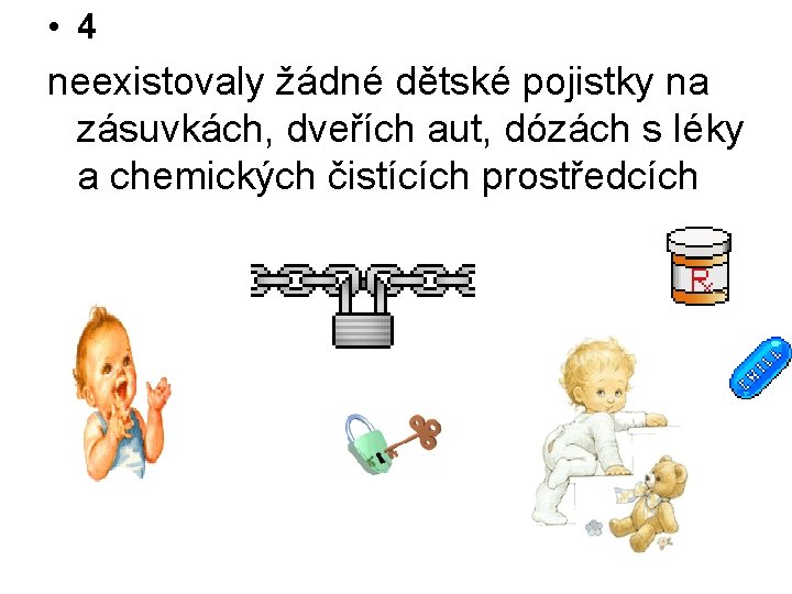  • 4 neexistovaly žádné dětské pojistky na zásuvkách, dveřích aut, dózách s léky