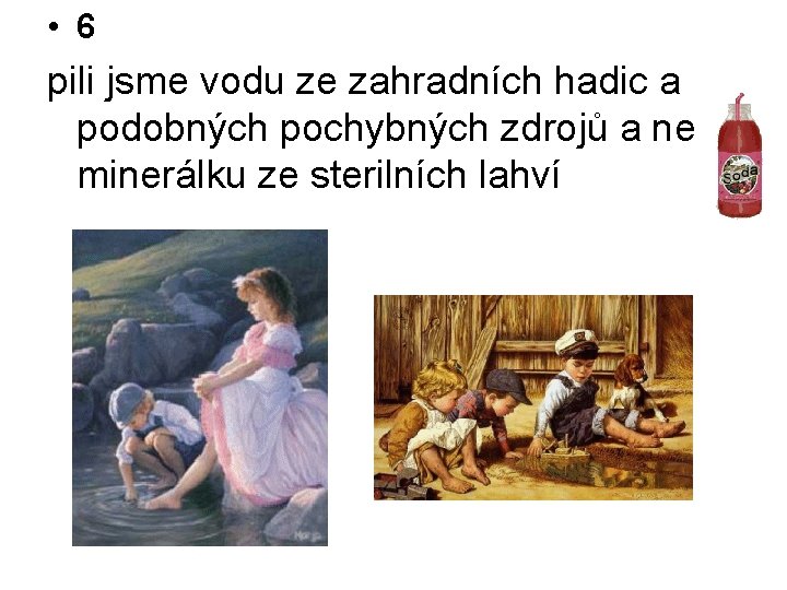  • 6 pili jsme vodu ze zahradních hadic a podobných pochybných zdrojů a