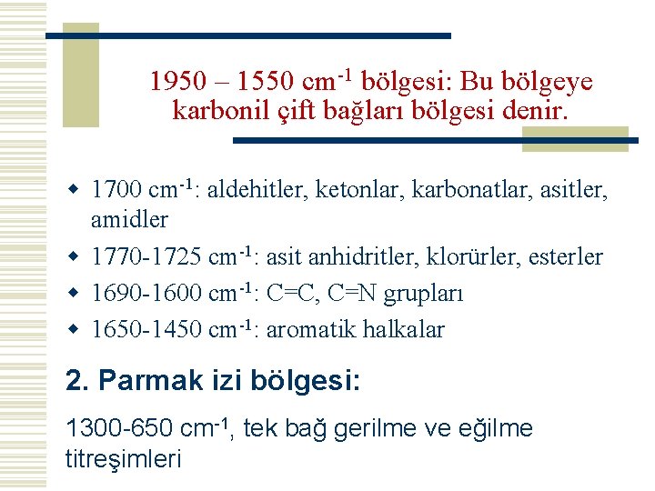 1950 – 1550 cm-1 bölgesi: Bu bölgeye karbonil çift bağları bölgesi denir. w 1700