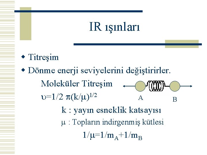 IR ışınları w Titreşim w Dönme enerji seviyelerini değiştirirler. Moleküler Titreşim =1/2 (k/ )1/2