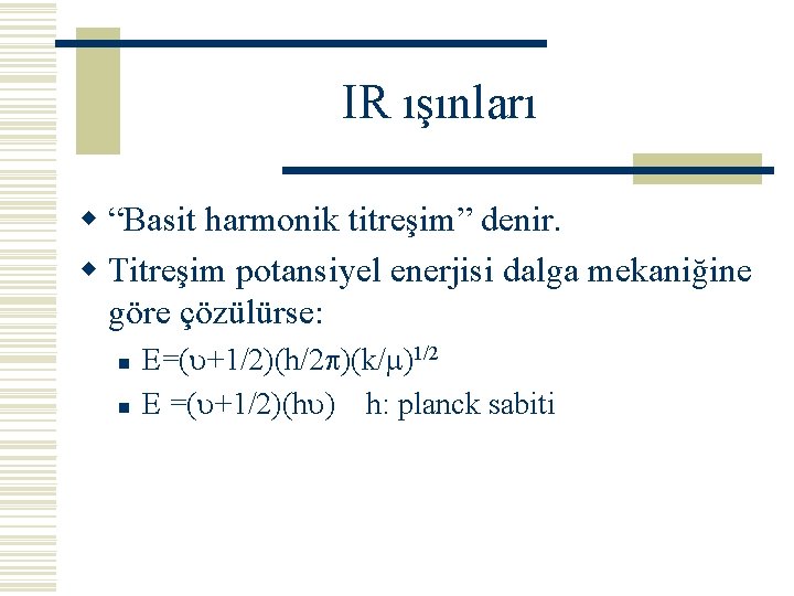 IR ışınları w “Basit harmonik titreşim” denir. w Titreşim potansiyel enerjisi dalga mekaniğine göre