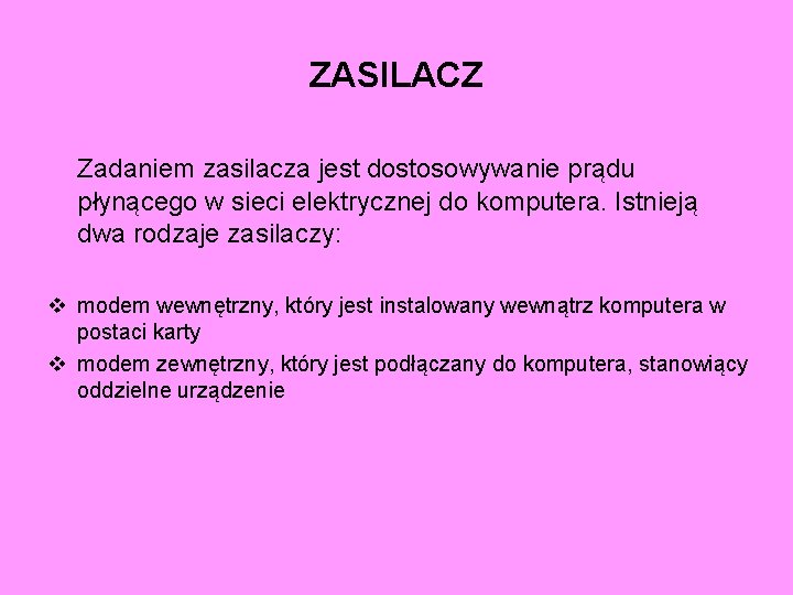 ZASILACZ Zadaniem zasilacza jest dostosowywanie prądu płynącego w sieci elektrycznej do komputera. Istnieją dwa