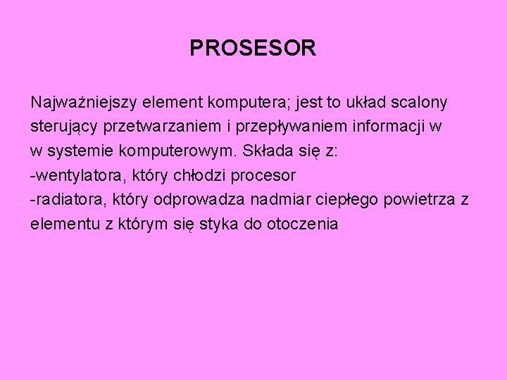 PROSESOR Najważniejszy element komputera; jest to układ scalony sterujący przetwarzaniem i przepływaniem informacji w