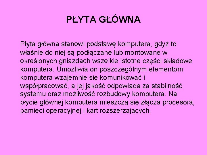 PŁYTA GŁÓWNA Płyta główna stanowi podstawę komputera, gdyż to właśnie do niej są podłączane