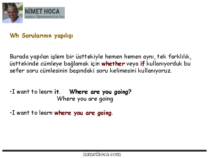 Wh Sorularının yapılışı Burada yapılan işlem bir üsttekiyle hemen aynı, tek farklılık, üsttekinde cümleye