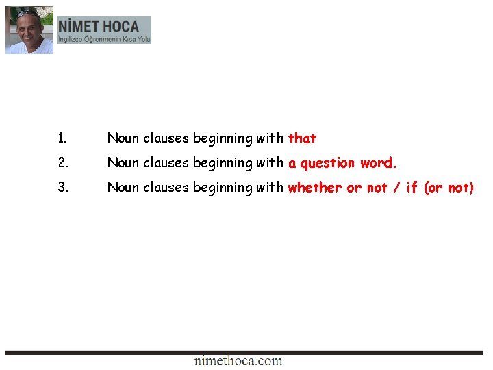 1. Noun clauses beginning with that 2. Noun clauses beginning with a question word.