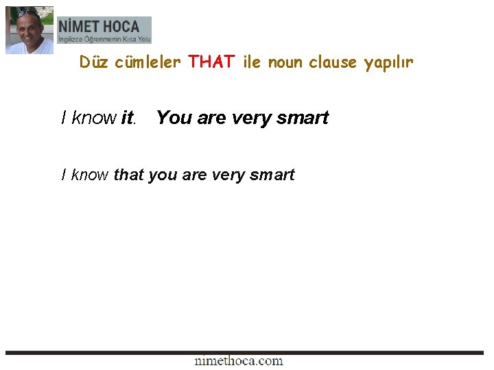 Düz cümleler THAT ile noun clause yapılır I know it. You are very smart