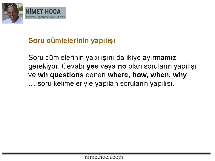 Soru cümlelerinin yapılışını da ikiye ayırmamız gerekiyor. Cevabı yes veya no olan soruların yapılışı