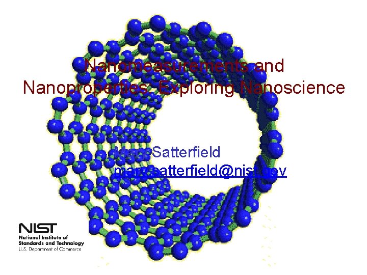 Nanomeasurements and Nanoproperties: Exploring Nanoscience Mary Satterfield mary. satterfield@nist. gov 