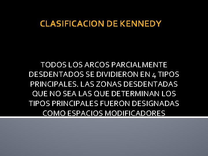 CLASIFICACION DE KENNEDY TODOS LOS ARCOS PARCIALMENTE DESDENTADOS SE DIVIDIERON EN 4 TIPOS PRINCIPALES.