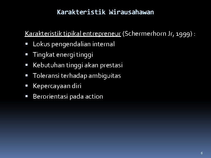 Karakteristik Wirausahawan Karakteristik tipikal entrepreneur (Schermerhorn Jr, 1999) : Lokus pengendalian internal Tingkat energi