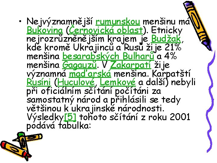  • Nejvýznamnější rumunskou menšinu má Bukovina (Černovická oblast). Etnicky nejrozrůzněnějším krajem je Budžak,