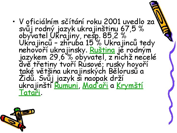  • V oficiálním sčítání roku 2001 uvedlo za svůj rodný jazyk ukrajinštinu 67,