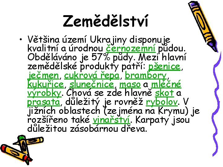 Zemědělství • Většina území Ukrajiny disponuje kvalitní a úrodnou černozemní půdou. Obděláváno je 57%
