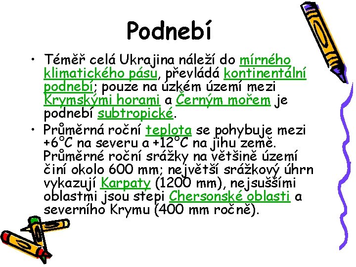 Podnebí • Téměř celá Ukrajina náleží do mírného klimatického pásu, převládá kontinentální podnebí; pouze