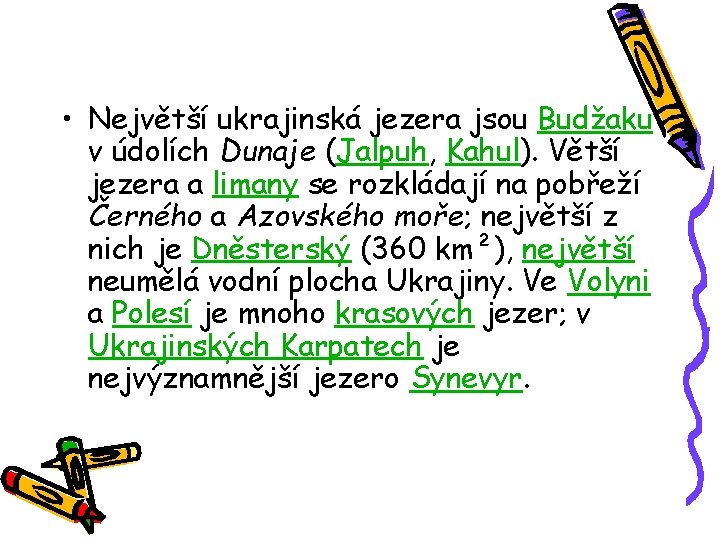  • Největší ukrajinská jezera jsou Budžaku v údolích Dunaje (Jalpuh, Kahul). Větší jezera