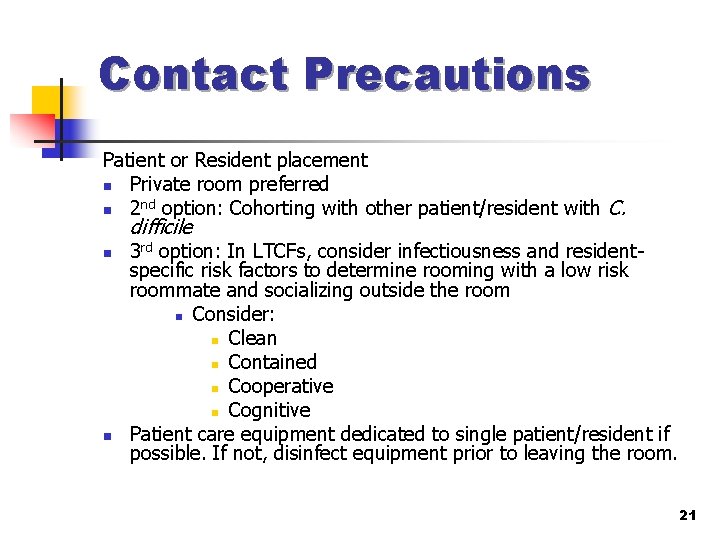 Contact Precautions Patient or Resident placement n Private room preferred n 2 nd option: