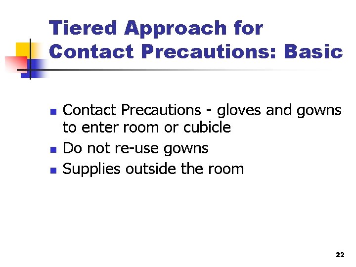 Tiered Approach for Contact Precautions: Basic n n n Contact Precautions - gloves and
