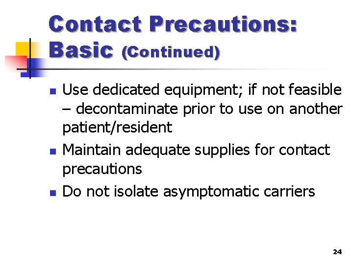 Contact Precautions: Basic (Continued) n n n Use dedicated equipment; if not feasible –