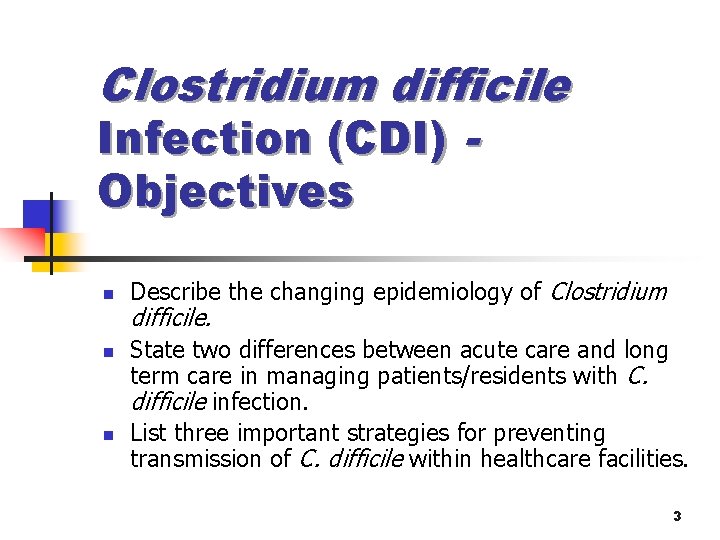 Clostridium difficile Infection (CDI) Objectives n n n Describe the changing epidemiology of Clostridium