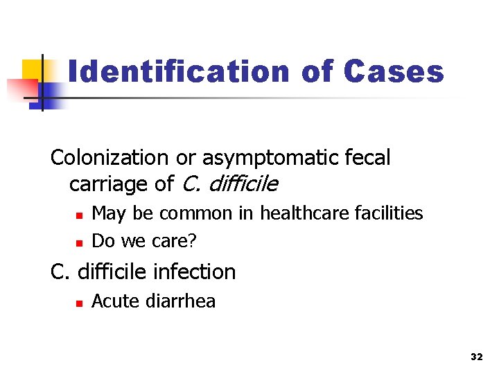 Identification of Cases Colonization or asymptomatic fecal carriage of C. difficile n n May