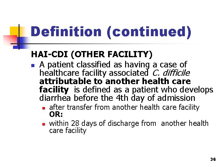 Definition (continued) HAI-CDI (OTHER FACILITY) n A patient classified as having a case of