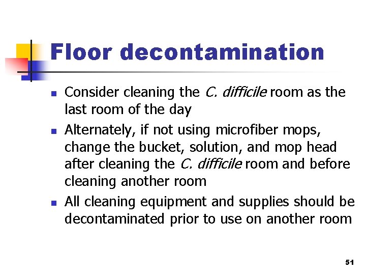 Floor decontamination n Consider cleaning the C. difficile room as the last room of