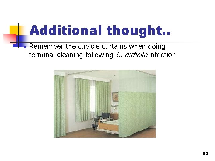 Additional thought. . n Remember the cubicle curtains when doing terminal cleaning following C.