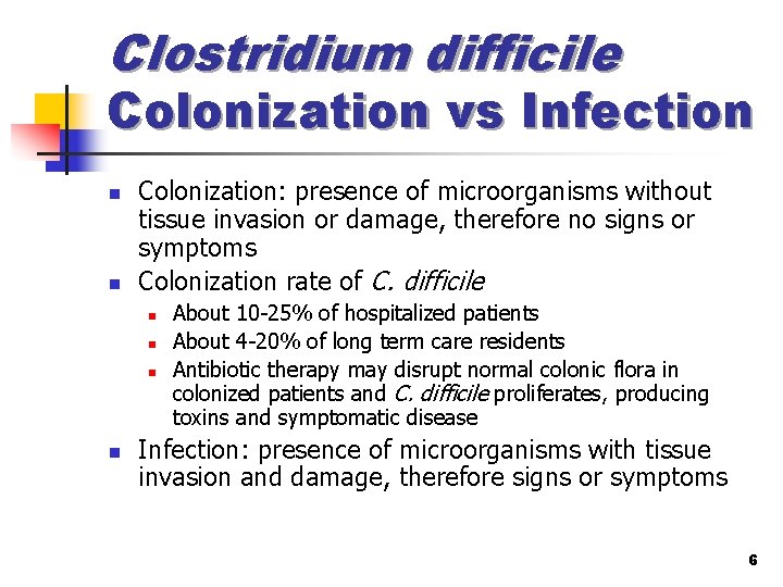 Clostridium difficile Colonization vs Infection n n Colonization: presence of microorganisms without tissue invasion