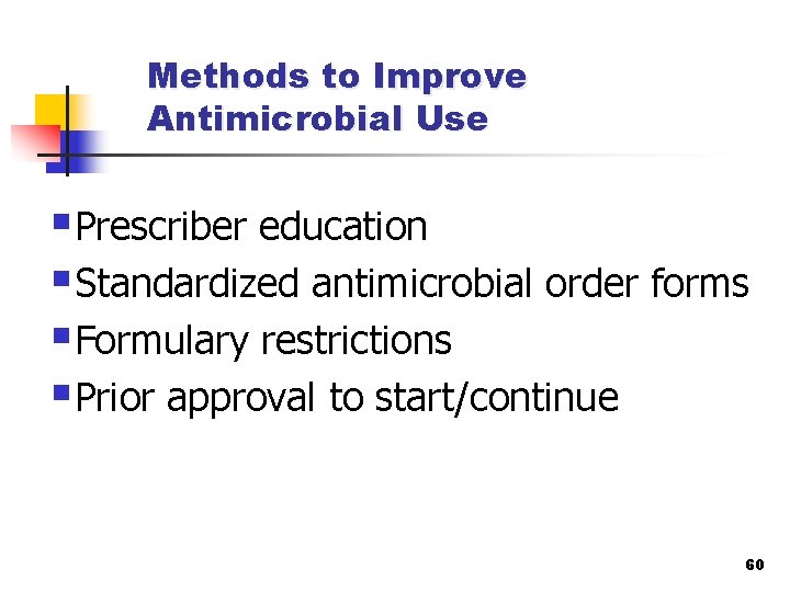 Methods to Improve Antimicrobial Use §Prescriber education §Standardized antimicrobial order forms §Formulary restrictions §Prior