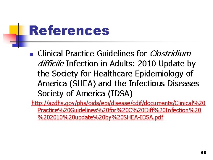 References n Clinical Practice Guidelines for Clostridium difficile Infection in Adults: 2010 Update by
