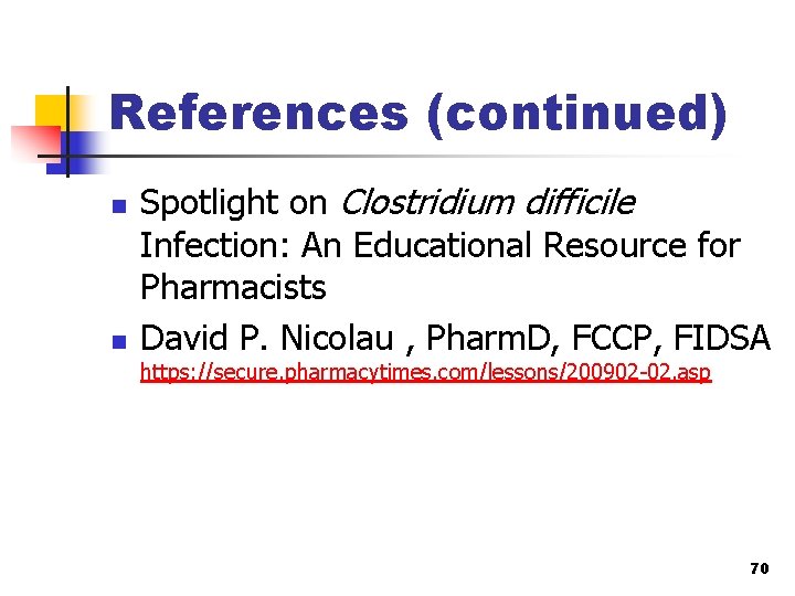 References (continued) n n Spotlight on Clostridium difficile Infection: An Educational Resource for Pharmacists