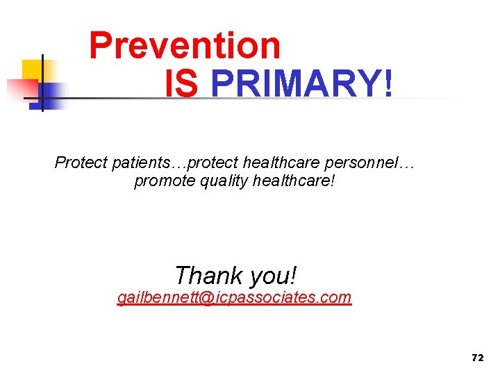 Prevention IS PRIMARY! Protect patients…protect healthcare personnel… promote quality healthcare! Thank you! gailbennett@icpassociates. com