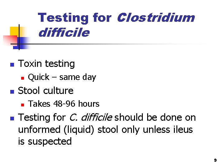 Testing for Clostridium difficile n Toxin testing n n Stool culture n n Quick