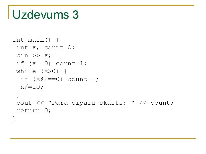 Uzdevums 3 int main() { int x, count=0; cin >> x; if (x==0) count=1; Uzdevums 3 int main() { int x, count=0; cin >> x; if (x==0) count=1;